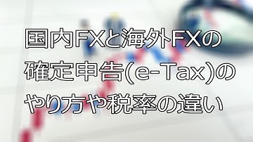 国内FXと海外FXの確定申告(e-Tax)のやり方や税率の違いを解説します