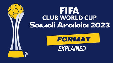 FIFA Club World Cup 2023 Format Explained - Saudi Arabia